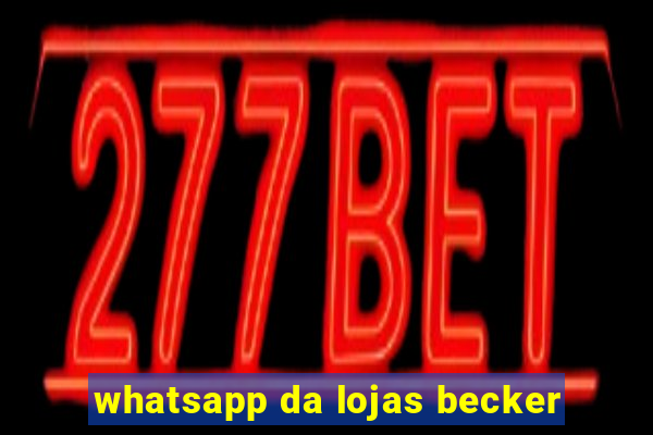 whatsapp da lojas becker